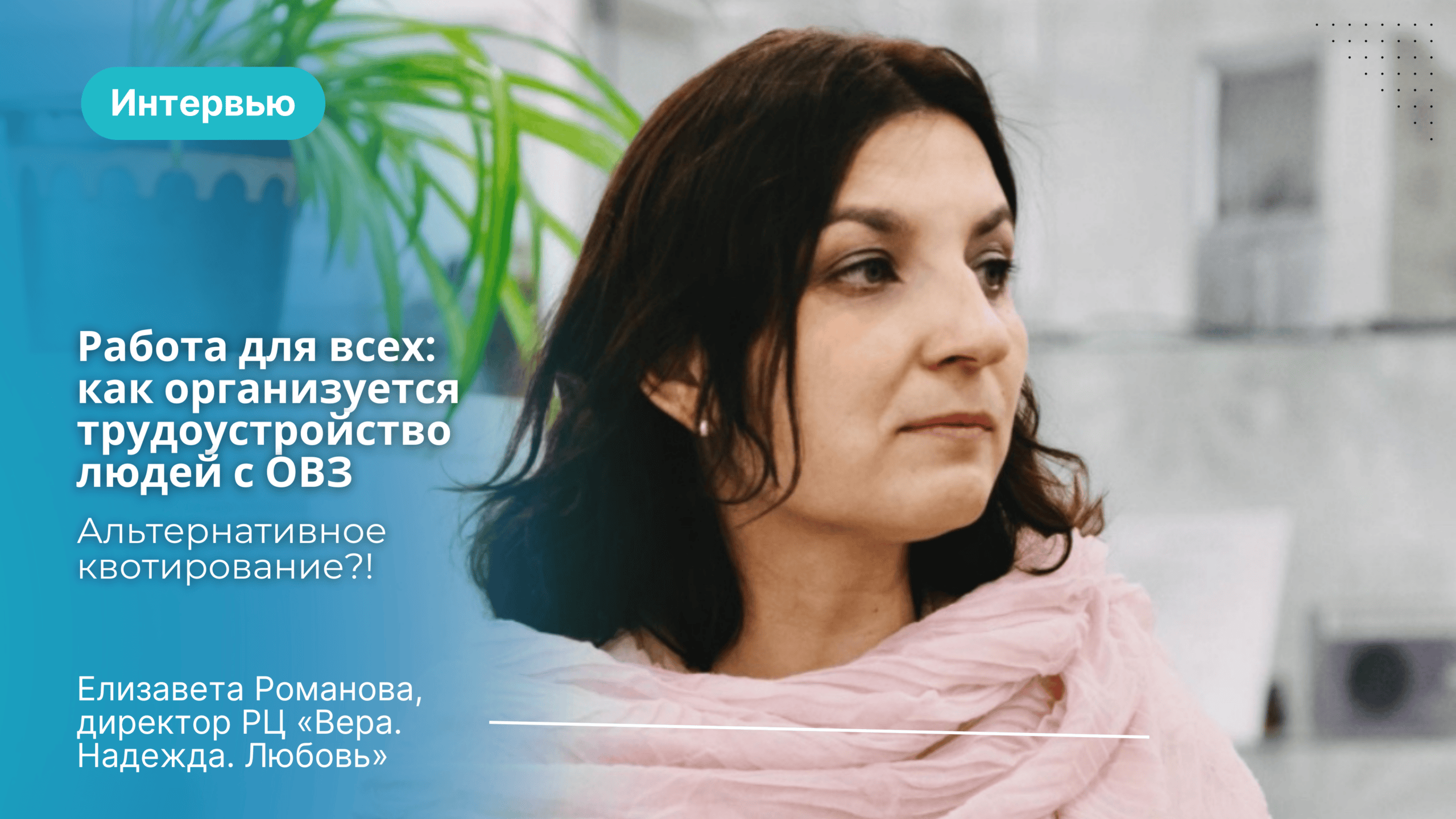 Работа для всех: как организуется трудоустройство людей с ОВЗ — интервью с Елизаветой Романовой, директором Ресурсного центра